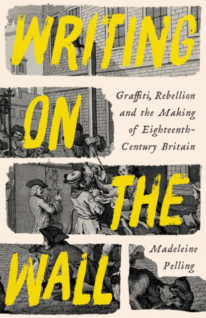 Image for Writing on the Wall : Graffiti, Rebellion and the Making of Eighteenth-Century Britain