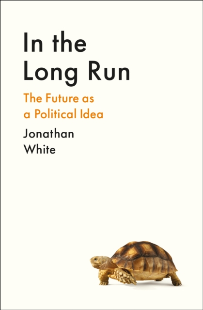 Image for In the Long Run : The Future as a Political Idea