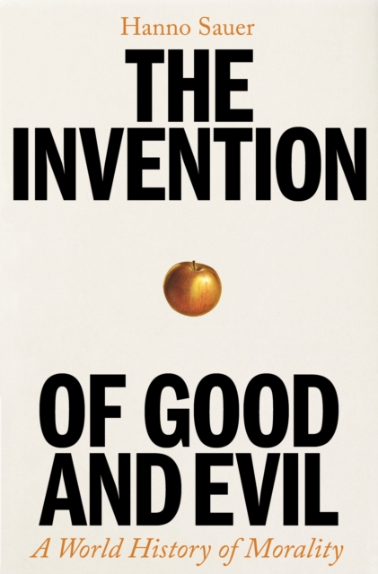 Image for The Invention of Good and Evil : A World History of Morality