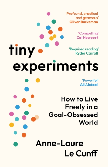 Image for Tiny Experiments : How to Live Freely in a Goal-Obsessed World