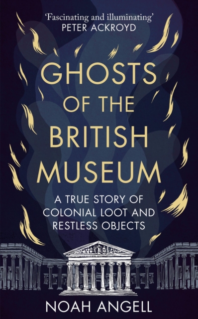 Image for Ghosts of the British Museum : A True Story of Colonial Loot and Restless Objects