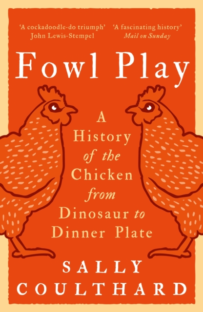 Image for Fowl Play : A History of the Chicken from Dinosaur to Dinner Plate
