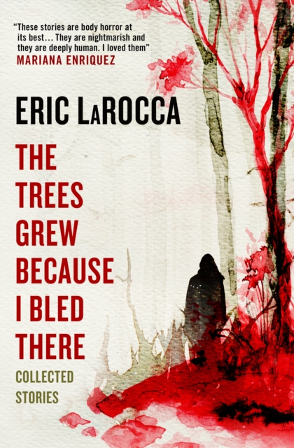 Image for The Trees Grew Because I Bled There: Collected Stories