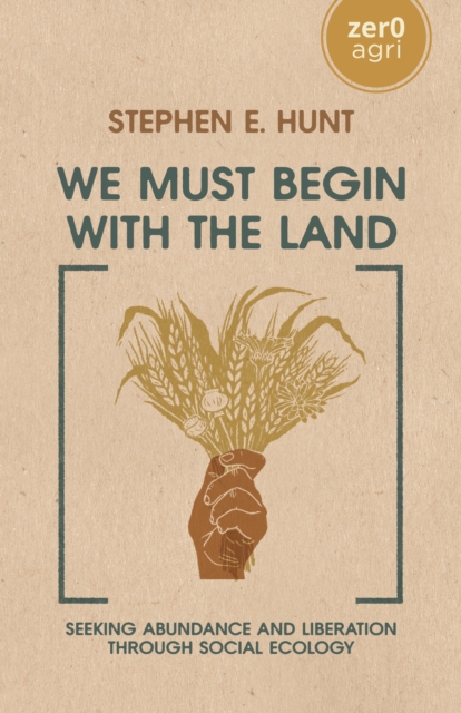 Image for We Must Begin with the Land : Seeking Abundance and Liberation through Social Ecology