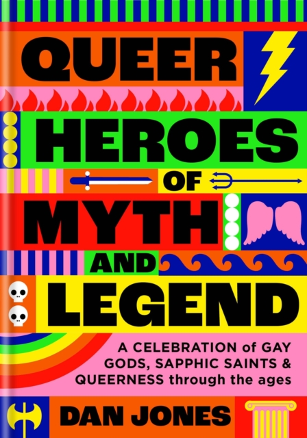 Image for Queer Heroes of Myth and Legend : A celebration of gay gods, sapphic saints, and queerness through the ages