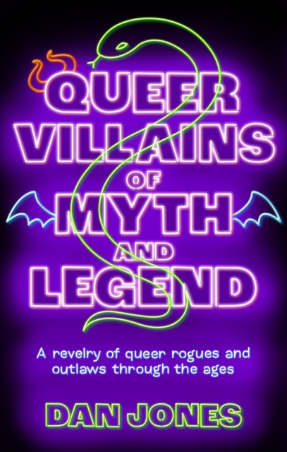 Cover for: Queer Villains of Myth and Legend : A Revelry of Queer Rogues and Outlaws Through the Ages