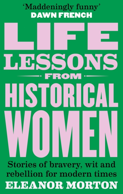 Cover for: Life Lessons From Historical Women : Stories of bravery, wit, and rebellion for modern times