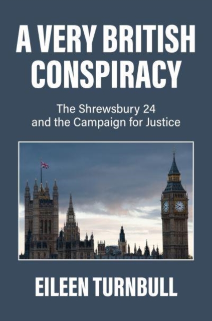 Cover for: A Very British Conspiracy : The Shrewsbury 24 and the Campaign for Justice