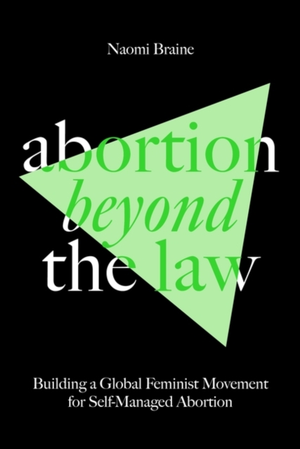 Image for Abortion Beyond the Law : Building a Global Feminist Movement for Self-Managed Abortion