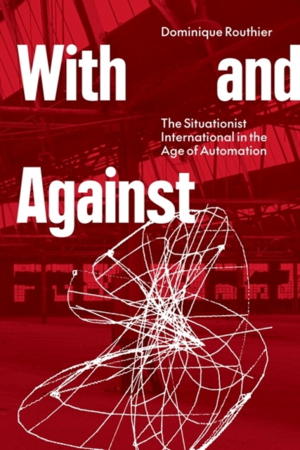 Image for With and Against : the Situationist International in the Age of Automation