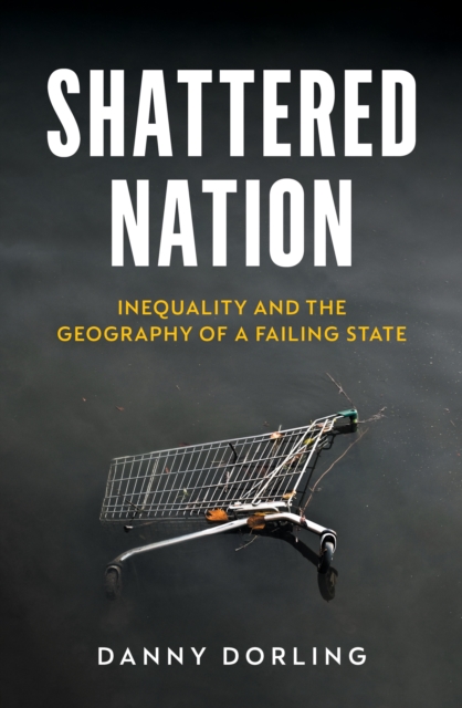 Cover for: Shattered Nation : Inequality and the Geography of A Failing State
