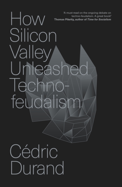 Image for How Silicon Valley Unleashed Techno-feudalism : The Making of the Digital Economy