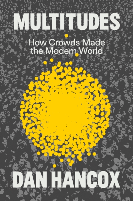 Image for Multitudes : How Crowds Made the Modern World