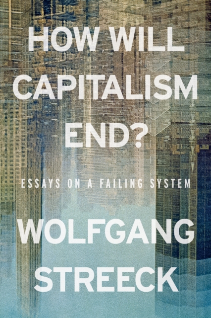 Image for How Will Capitalism End? : Essays on a Failing System
