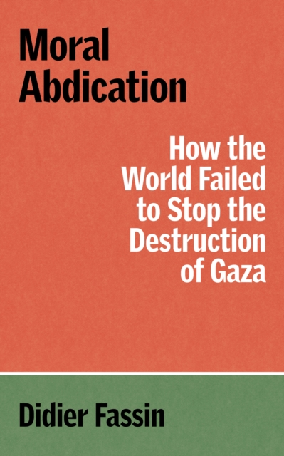 Image for Moral Abdication : How the World Failed to Stop the Destruction of Gaza