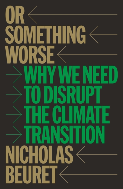 Image for Or Something Worse : Why We Need to Disrupt the Climate Transition