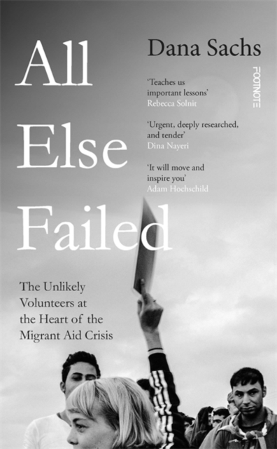 Cover for: All Else Failed : The Unlikely Volunteers at the Heart of the Migrant Aid Crisis