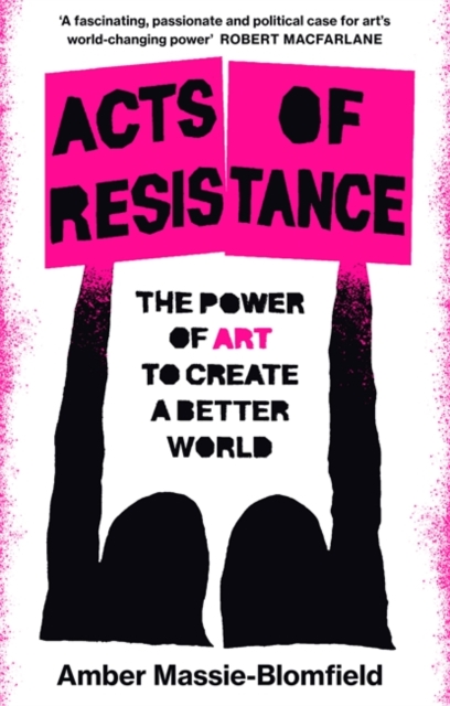 Image for Acts of Resistance : The Power of Art to Create a Better World