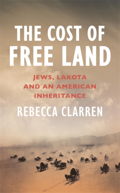 Image for The Cost of Free Land : Jews, Lakota and an American Inheritance