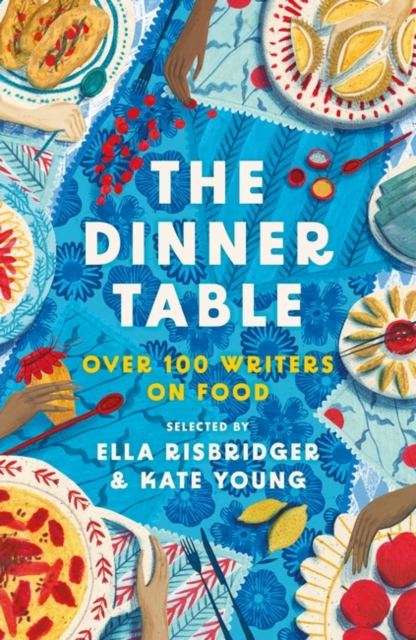 Cover for: The Dinner Table : Over 100 Writers on Food