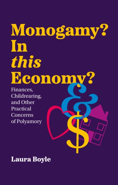 Image for Monogamy? In this Economy? : Finances, Childrearing, and Other Practical Concerns of Polyamory