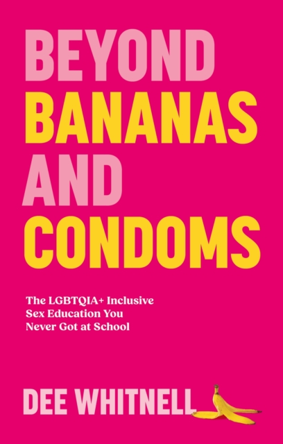 Image for Beyond Bananas and Condoms : The LGBTQIA+ Inclusive Sex Education You Never Got at School