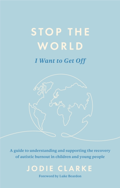 Image for Stop the World I Want to Get Off : A guide to understanding and supporting the recovery of autistic burnout in children and young people