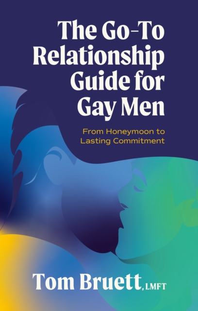 Image for The Go-To Relationship Guide for Gay Men : From Honeymoon to Lasting Commitment