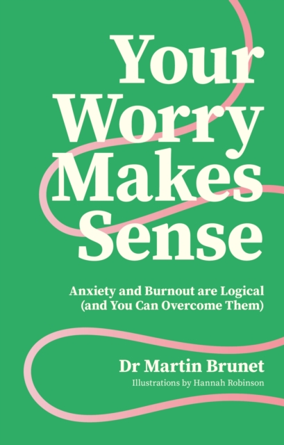 Image for Your Worry Makes Sense : Anxiety and Burnout are Logical (and You Can Overcome Them)