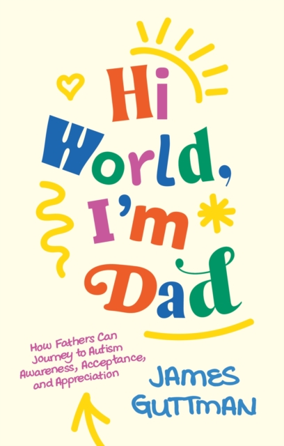Image for Hi World, I'm Dad : How Fathers Can Journey to Autism Awareness, Acceptance, and Appreciation