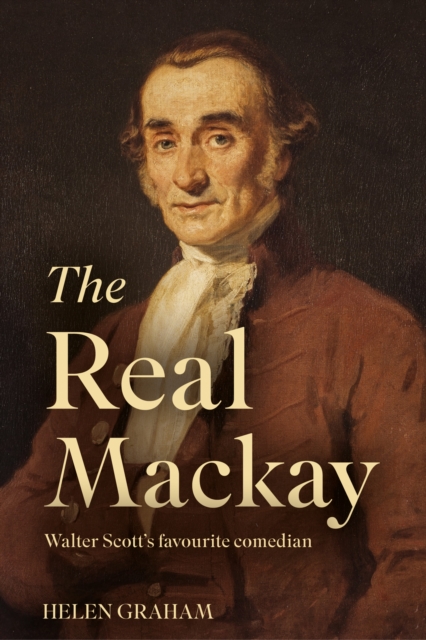 Cover for: The Real Mackay : Walter Scott’s Favourite Comedian