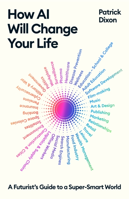 Image for How AI Will Change Your Life : A Futurist's Guide to a Super-Smart World