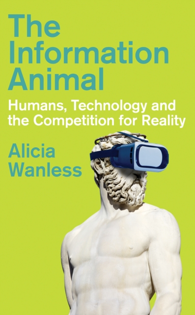 Image for The Information Animal : Humans, Technology and the Competition for Reality