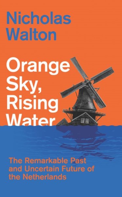 Image for Orange Sky, Rising Water : The Remarkable Past and Uncertain Future of the Netherlands