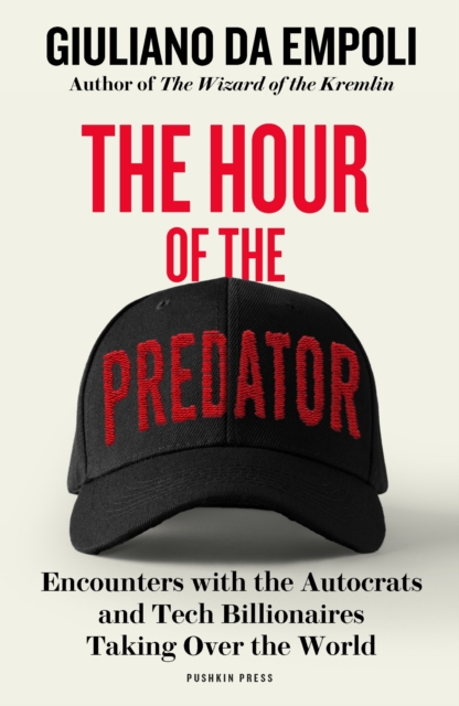 Image for The Hour of the Predator : Encounters with the Autocrats and Tech Billionaires Taking Over the World