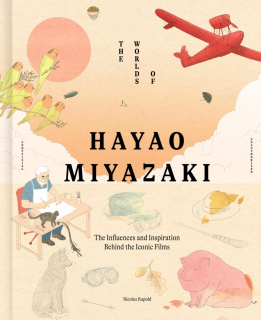 Image for The Worlds of Hayao Miyazaki : The Influences and Inspiration Behind the Iconic Films