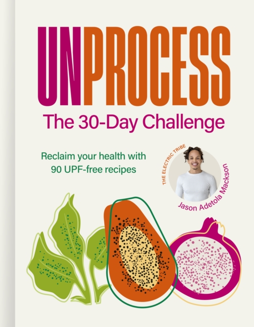 Image for Unprocess: The 30-Day Challenge : Reclaim your health with 90 UPF-free recipes