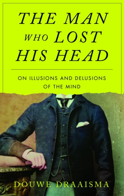 Image for The Man Who Lost His Head : On Illusions and Delusions of the Mind