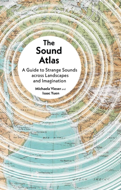 Image for The Sound Atlas : A Guide to Strange Sounds across Landscapes and Imagination