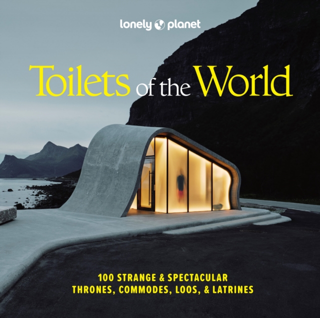 Image for Lonely Planet Toilets of the World : 100 Strange and Spectacular Thrones, Commodes, Loos, and Latrines