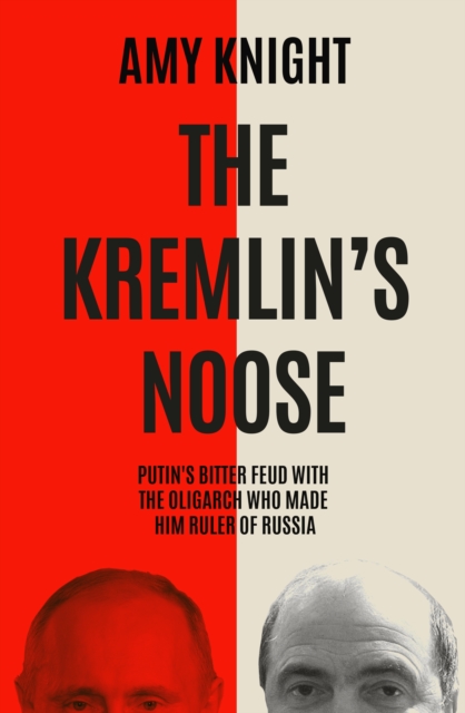 Image for The Kremlin's Noose : Vladimir Putin’s Bitter Feud with the Oligarch Who Made Him Ruler of Russia