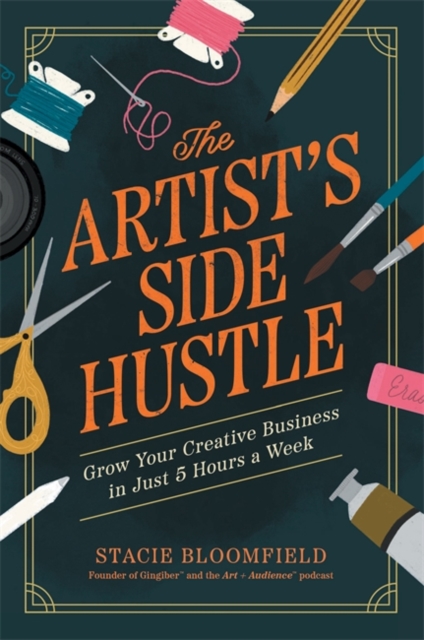 Image for The Artist’s Side Hustle : Grow Your Creative Business in Just 5 Hours a Week