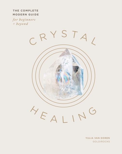 Cover for: Crystal Healing : The Complete Modern Guide for Beginners and Beyond