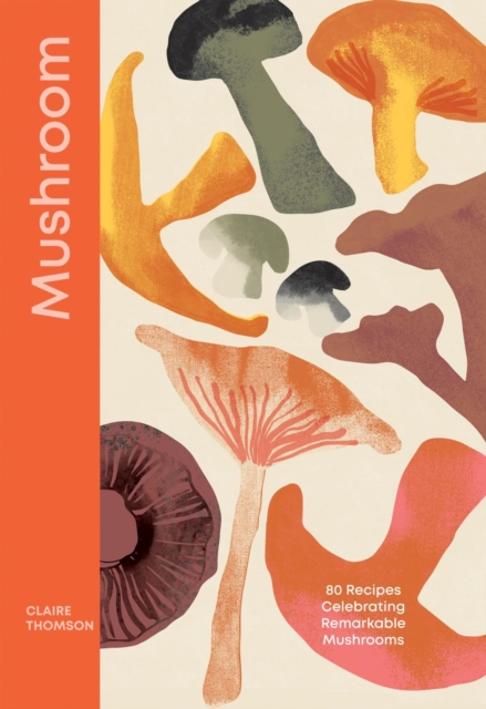 Image for Mushroom : 80 Recipes Celebrating Remarkable Mushrooms