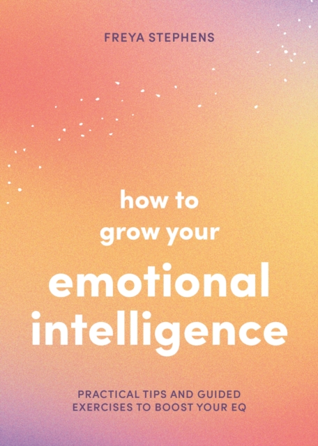 Image for How to Grow Your Emotional Intelligence : Practical Tips and Guided Exercises to Boost Your EQ