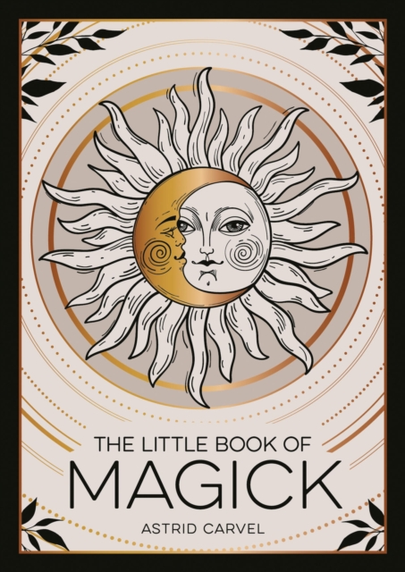 Cover for: The Little Book of Magick : An Introduction to Spells, Witchcraft and the Occult