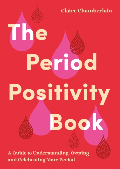Image for The Period Positivity Book : A Guide to Understanding, Owning and Celebrating Your Period