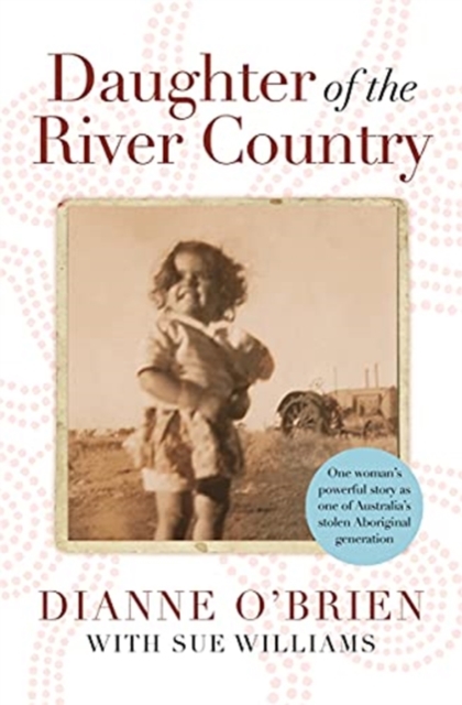 Cover for: Daughter of the River Country : A heartbreaking redemptive memoir by one of Australia's stolen Aboriginal generation