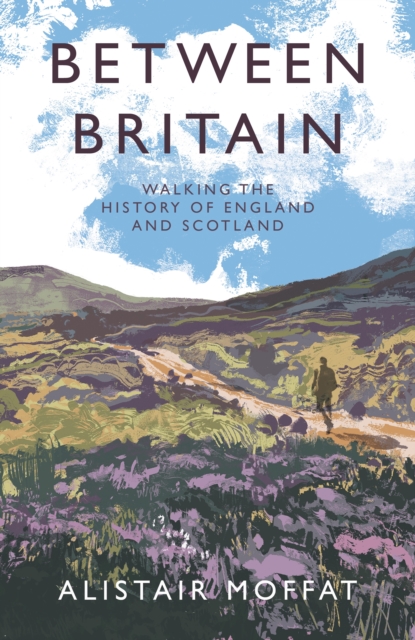 Image for Between Britain : Walking the History of England and Scotland