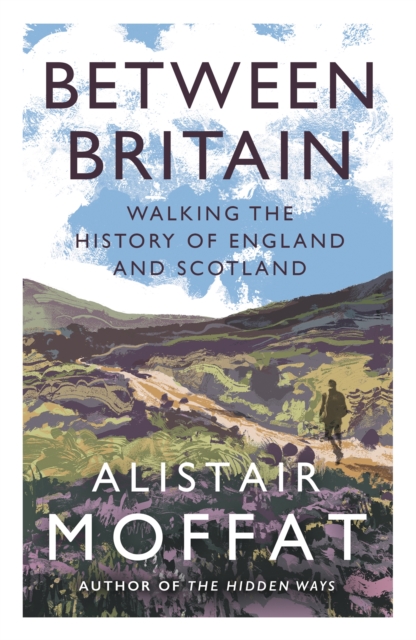 Image for Between Britain : Walking the History of England and Scotland